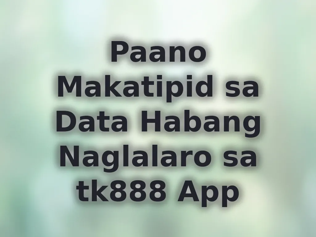 Paano Makatipid sa Data Habang Naglalaro sa tk888 App
