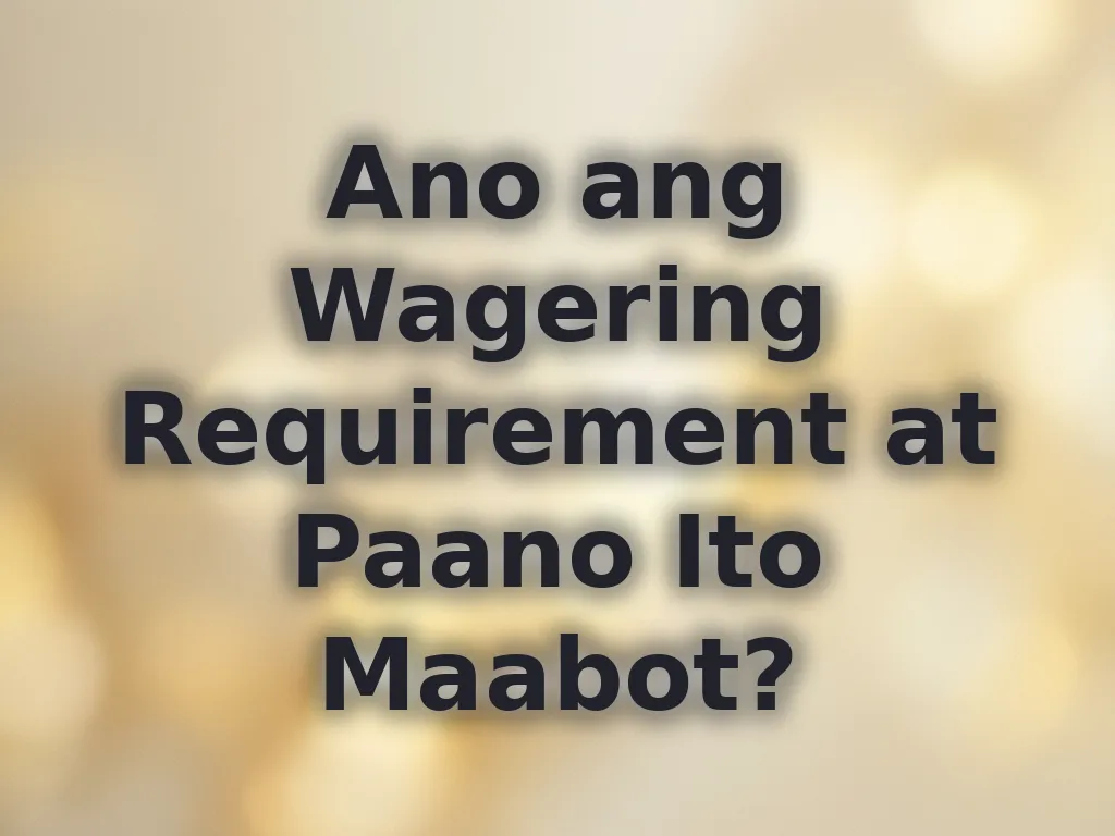 Ano ang Wagering Requirement at Paano Ito Maabot?
